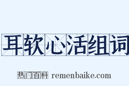 耳软心活组词是什么意思的图片